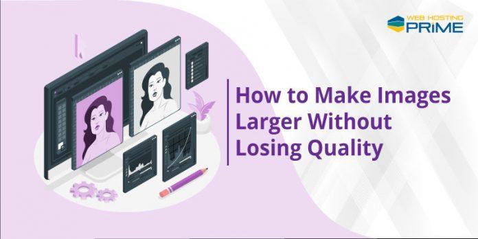 How to Make Images Larger Without Losing Quality