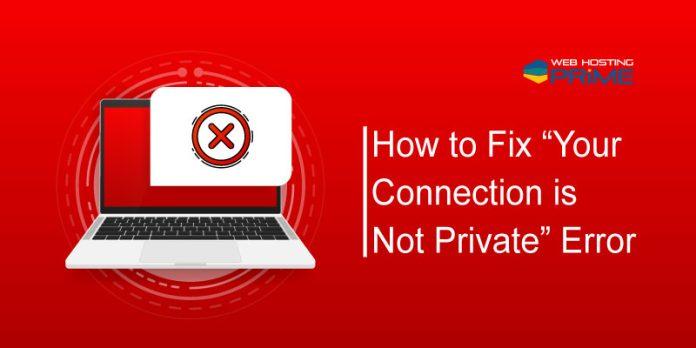 How to Fix “Your Connection is Not Private” Error