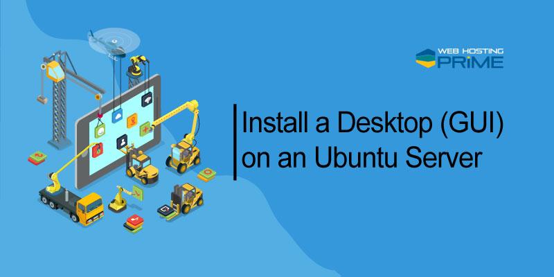 How To Install A Desktop (GUI) On An Ubuntu Server